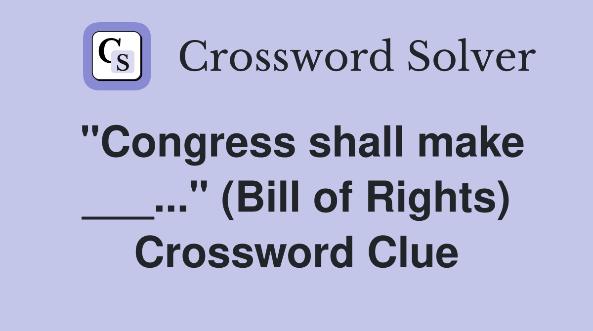"Congress shall make ___..." (Bill of Rights) Crossword Clue