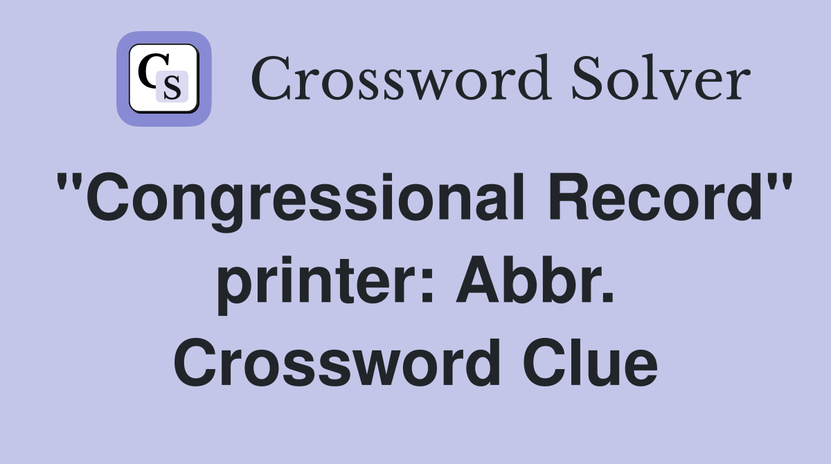 "Congressional Record" printer: Abbr. Crossword Clue