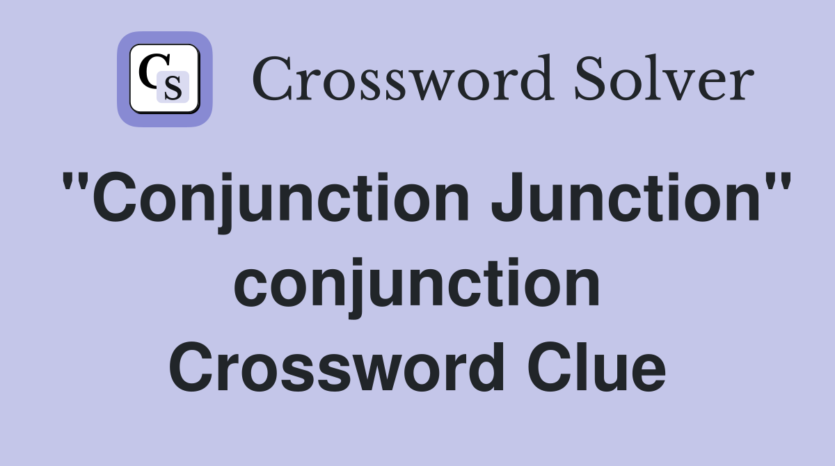 "Conjunction Junction" conjunction Crossword Clue