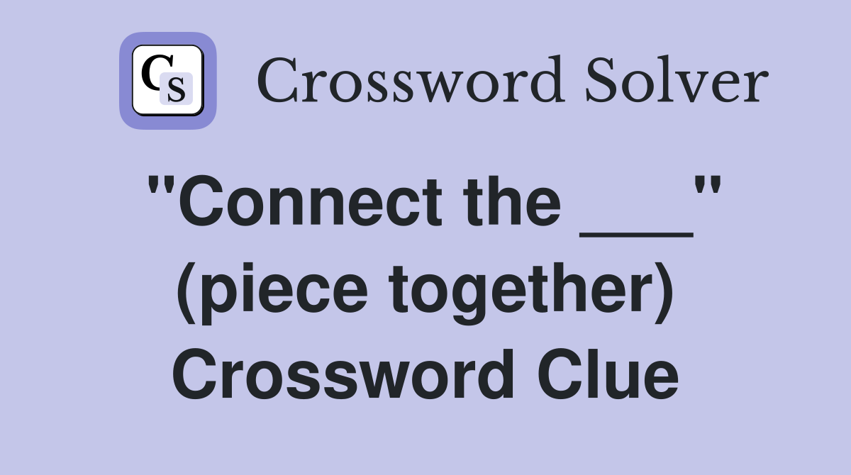 "Connect the ___" (piece together) Crossword Clue