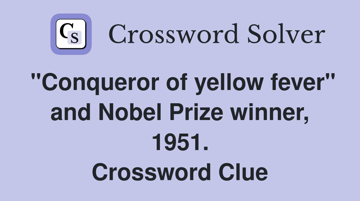 "Conqueror of yellow fever" and Nobel Prize winner, 1951. Crossword Clue