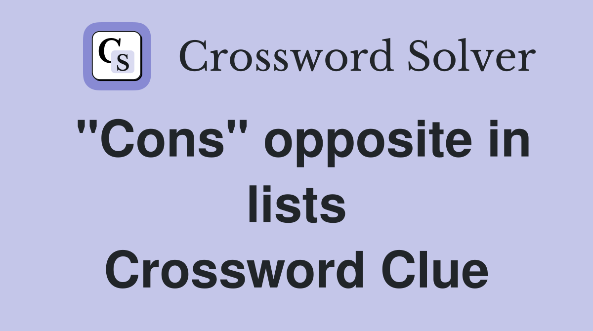 "Cons" opposite in lists Crossword Clue