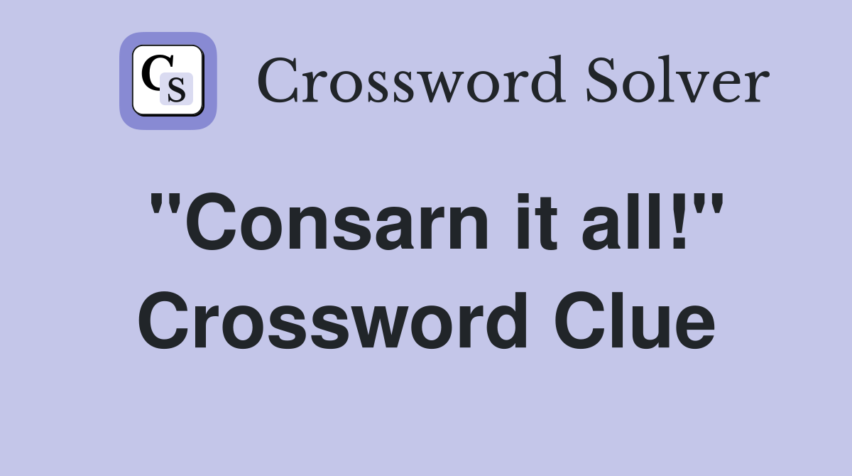 "Consarn it all!" Crossword Clue