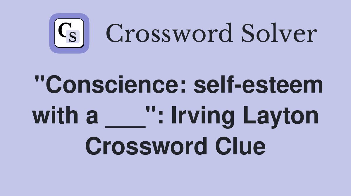 "Conscience: self-esteem with a ___": Irving Layton Crossword Clue