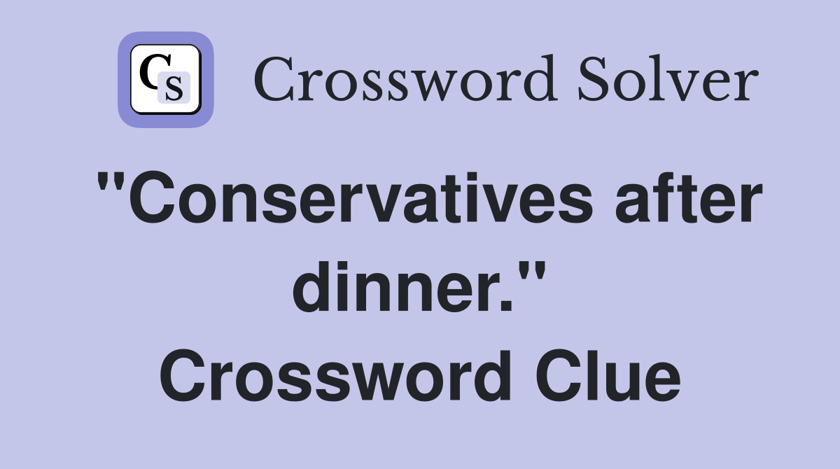 "Conservatives after dinner." Crossword Clue