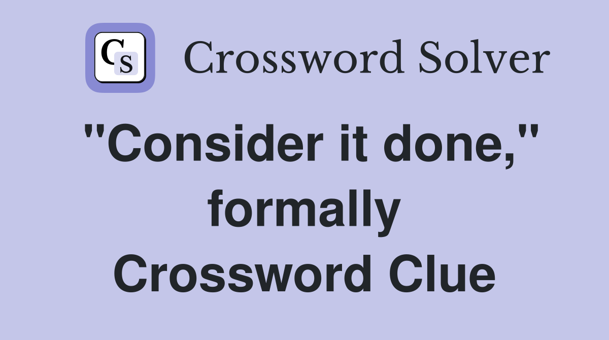 "Consider it done," formally Crossword Clue