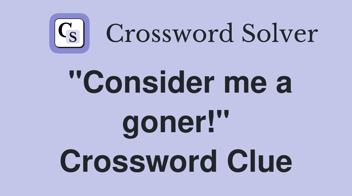 "Consider me a goner!" Crossword Clue