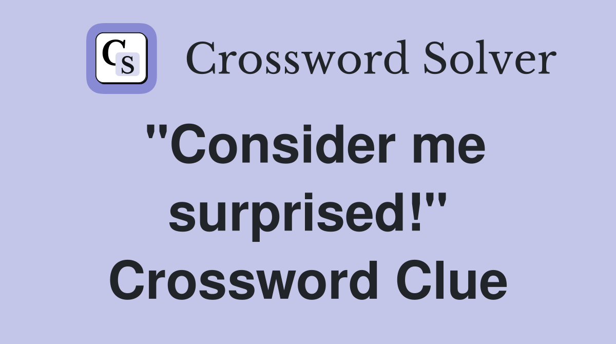 "Consider me surprised!" Crossword Clue
