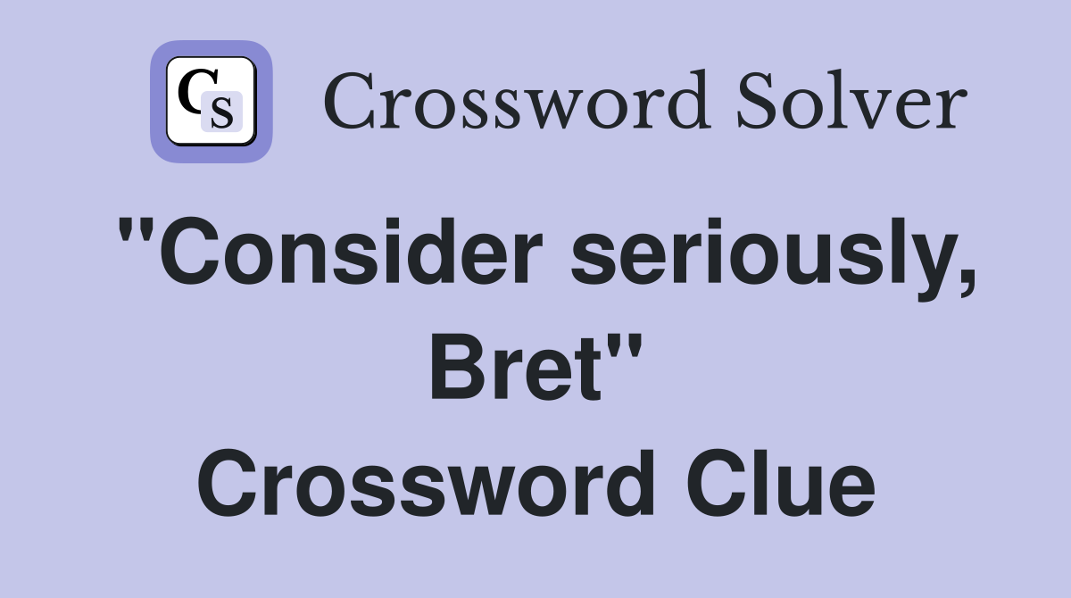 "Consider seriously, Bret" Crossword Clue