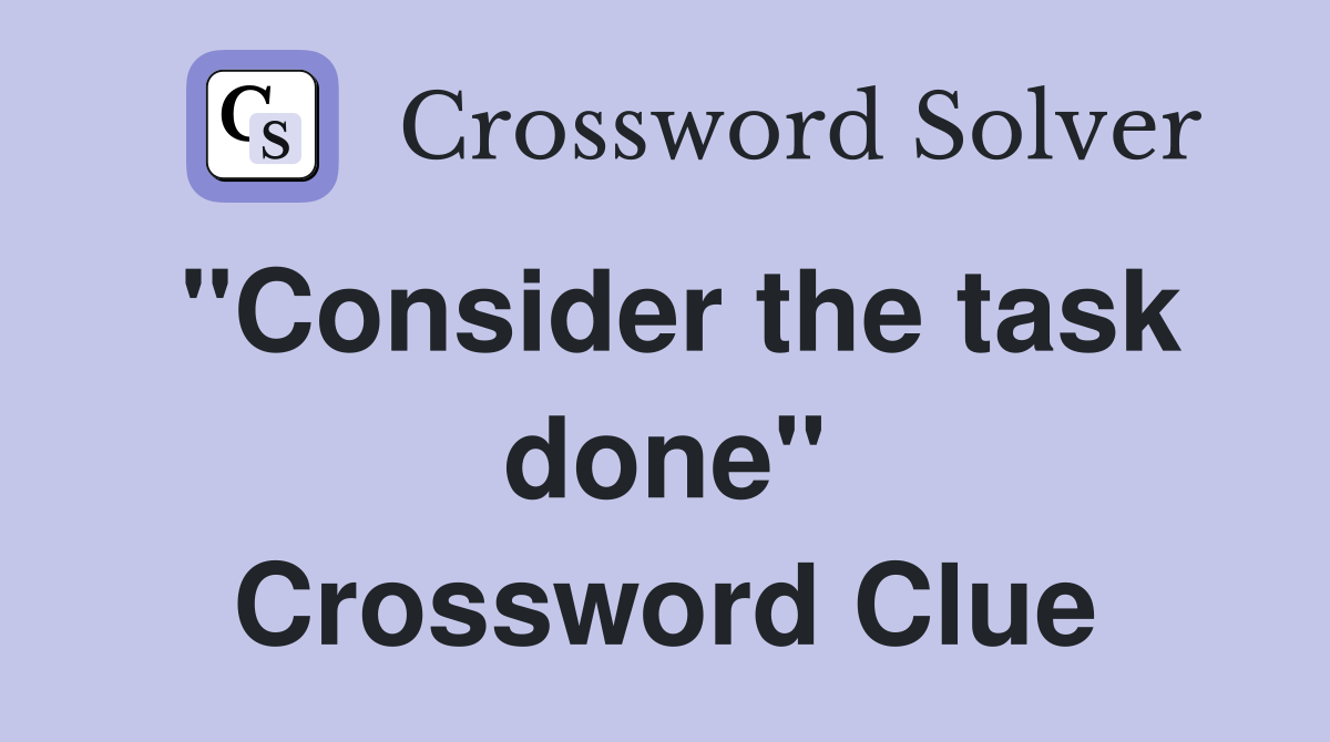 "Consider the task done" Crossword Clue