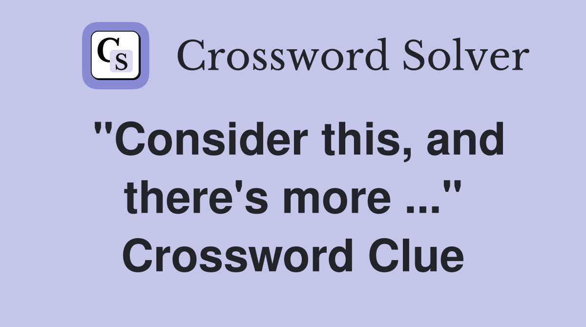 "Consider this, and there's more ..." Crossword Clue