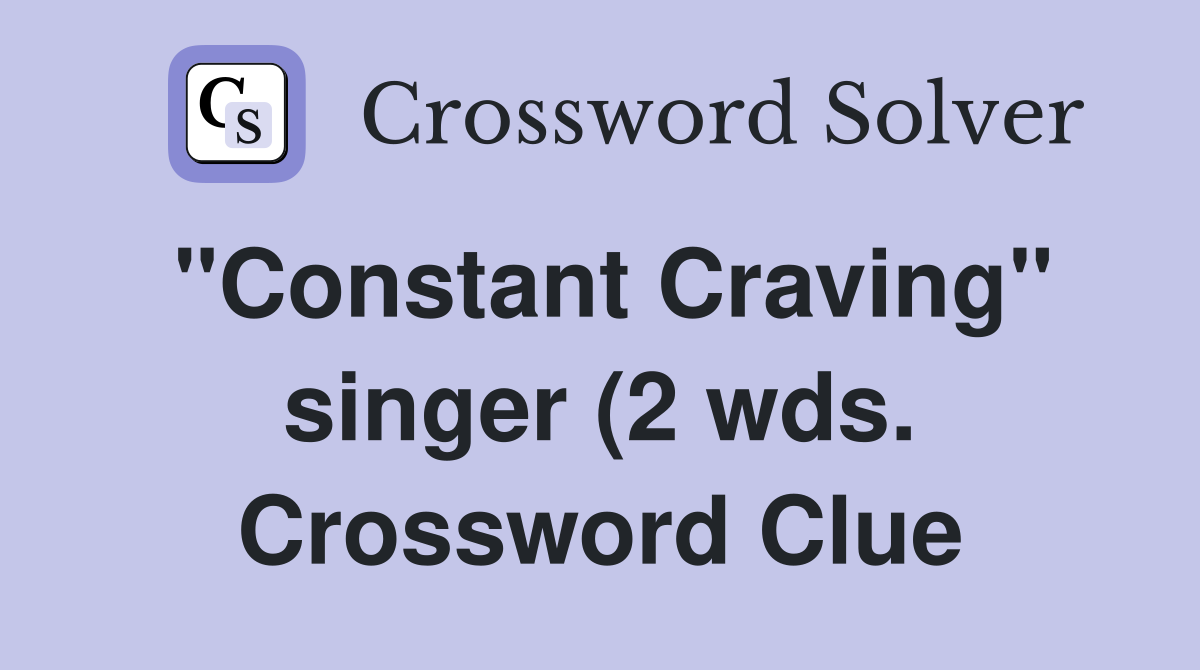 quot Constant Craving quot singer (2 wds ) Crossword Clue Answers Crossword quot Constant Craving quot singer (2 wds ) Crossword Clue Answers Crossword