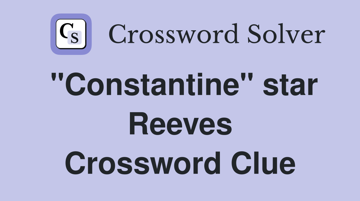 "Constantine" star Reeves Crossword Clue