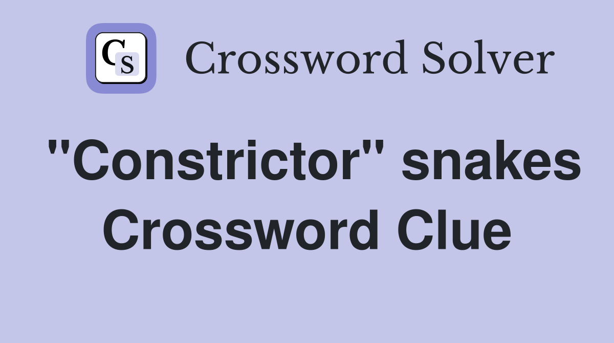 "Constrictor" snakes Crossword Clue