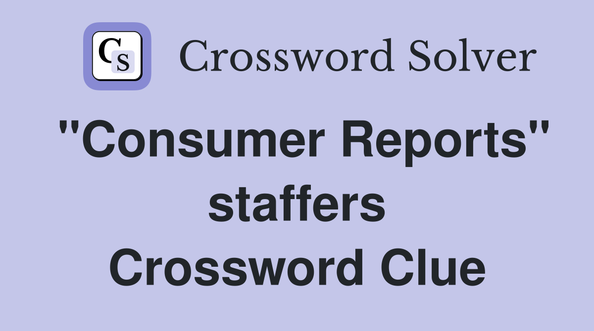 "Consumer Reports" staffers Crossword Clue