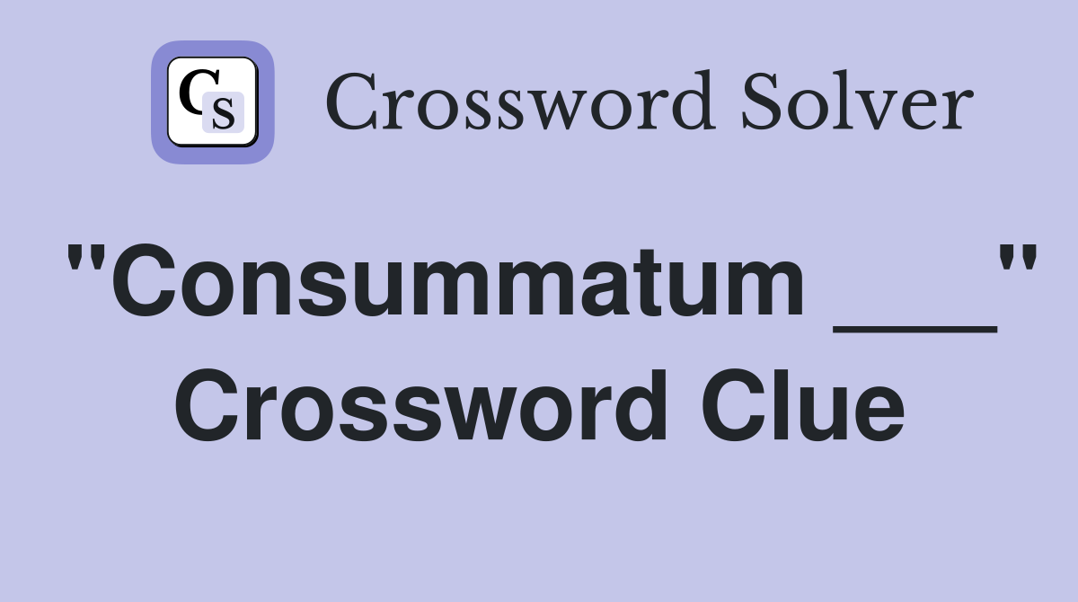 "Consummatum ___" Crossword Clue