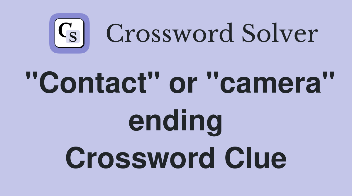 "Contact" or "camera" ending Crossword Clue