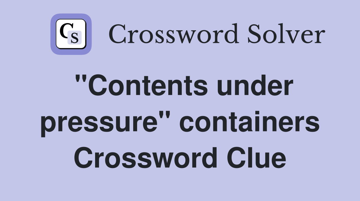 "Contents under pressure" containers Crossword Clue
