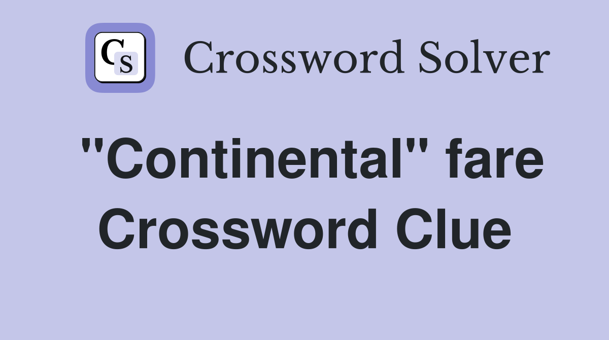 "Continental" fare Crossword Clue