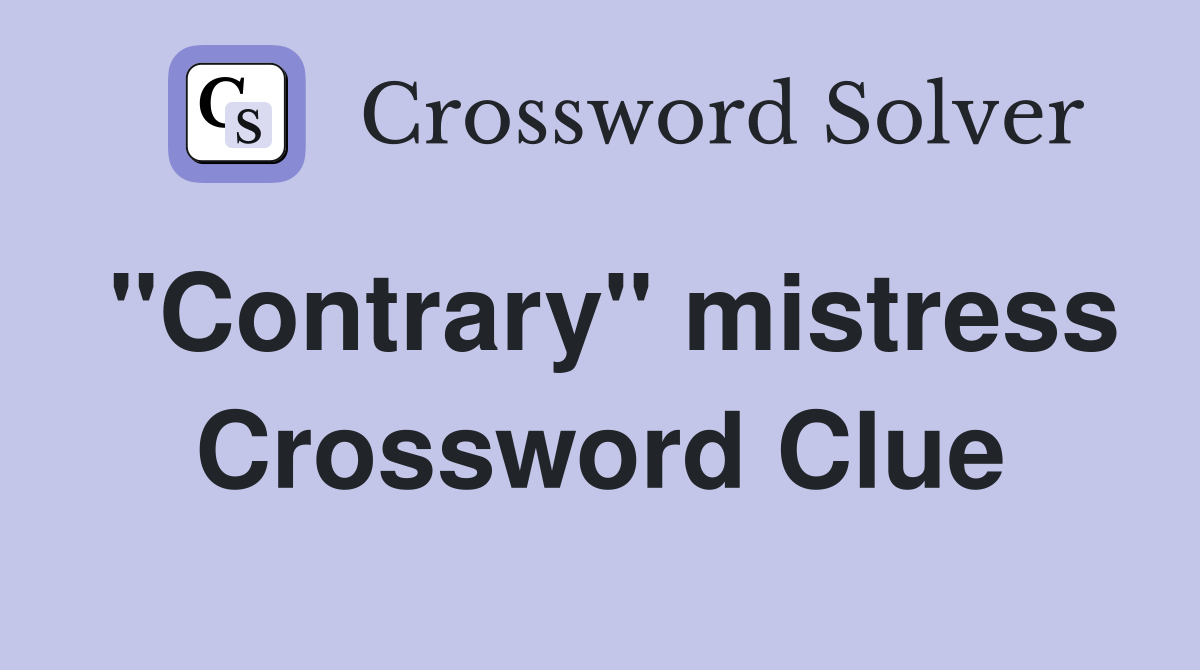 "Contrary" mistress Crossword Clue