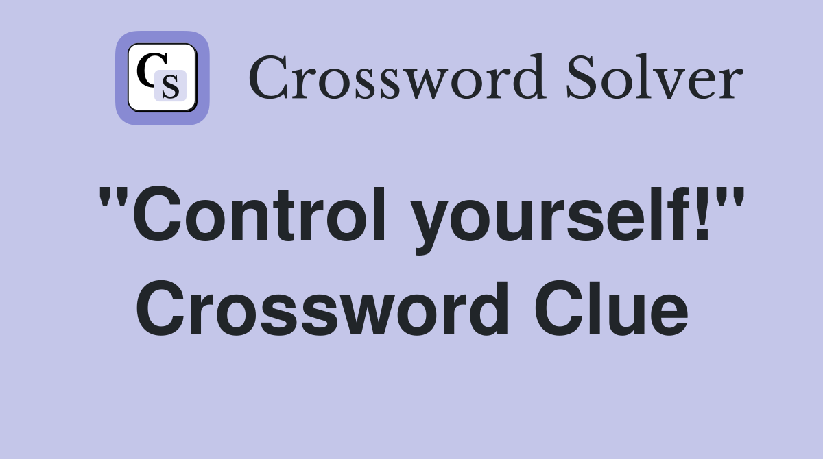 "Control yourself!" Crossword Clue