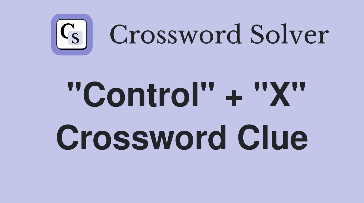 "Control" + "X" Crossword Clue