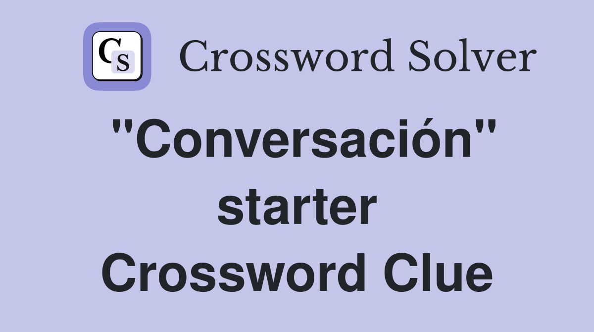 "Conversación" starter Crossword Clue