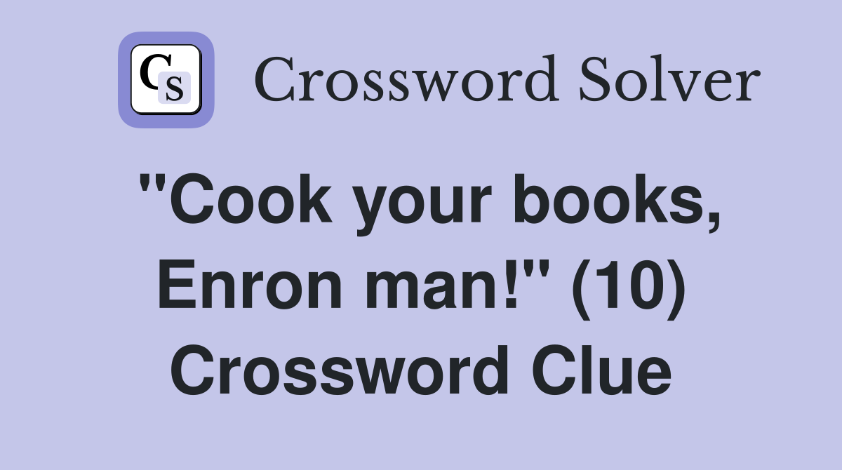 "Cook your books, Enron man!" (10) Crossword Clue