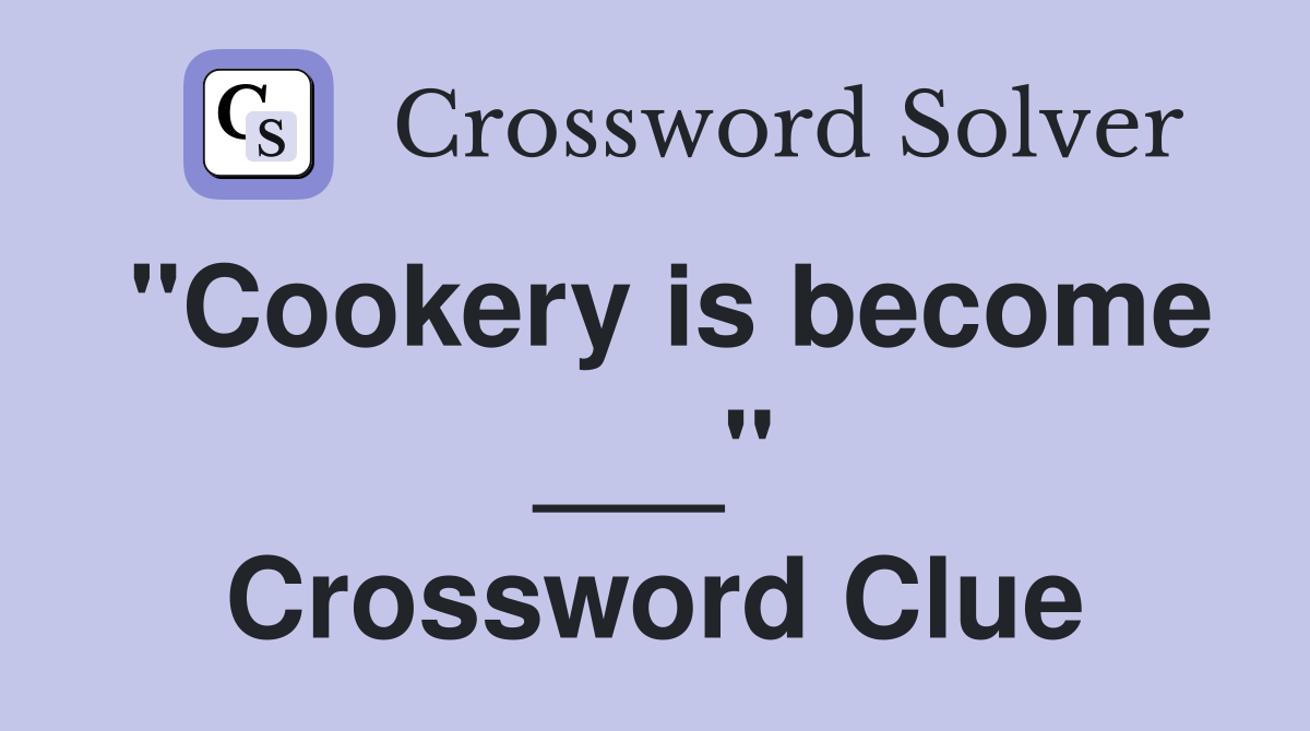 "Cookery is become ___" Crossword Clue