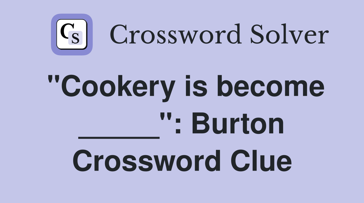 "Cookery is become _____": Burton Crossword Clue