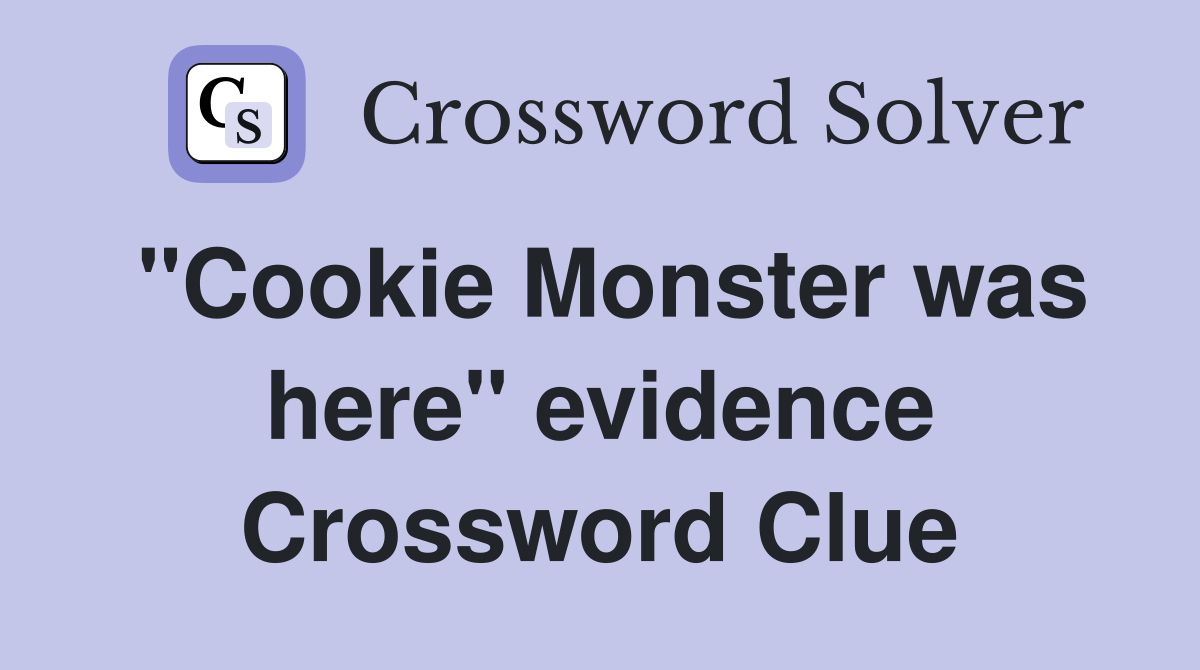 "Cookie Monster was here" evidence Crossword Clue