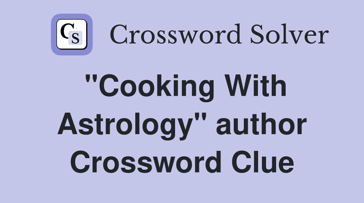 "Cooking With Astrology" author Crossword Clue