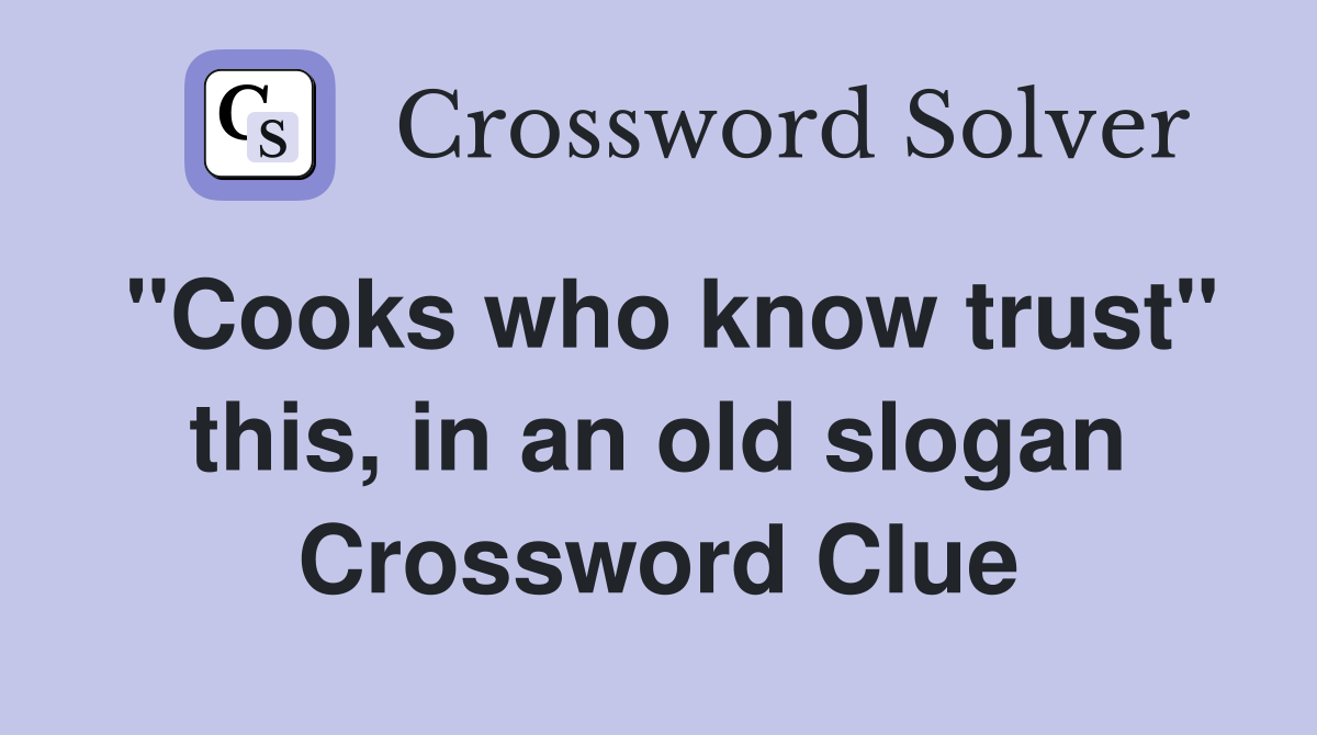 "Cooks who know trust" this, in an old slogan Crossword Clue
