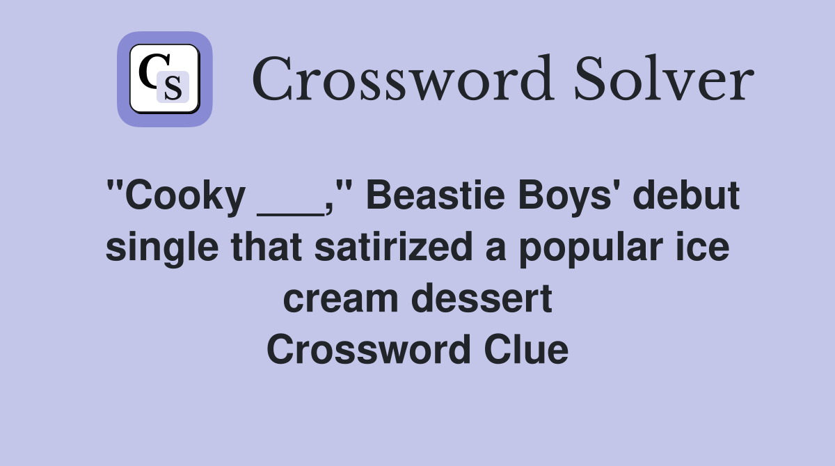 "Cooky ___," Beastie Boys' debut single that satirized a popular ice cream dessert Crossword Clue