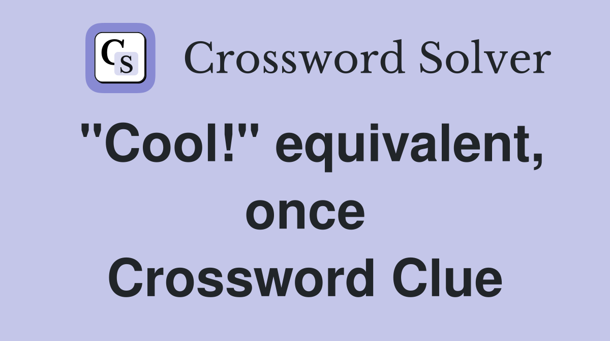 "Cool!" equivalent, once Crossword Clue