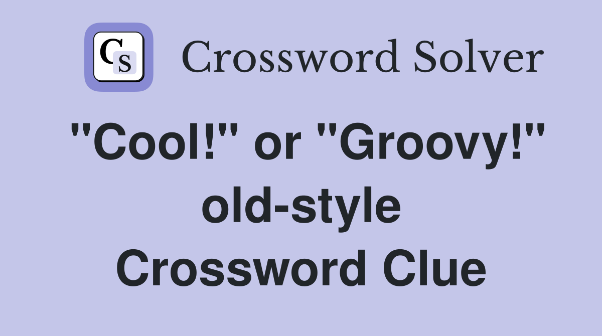 "Cool!" or "Groovy!" old-style Crossword Clue