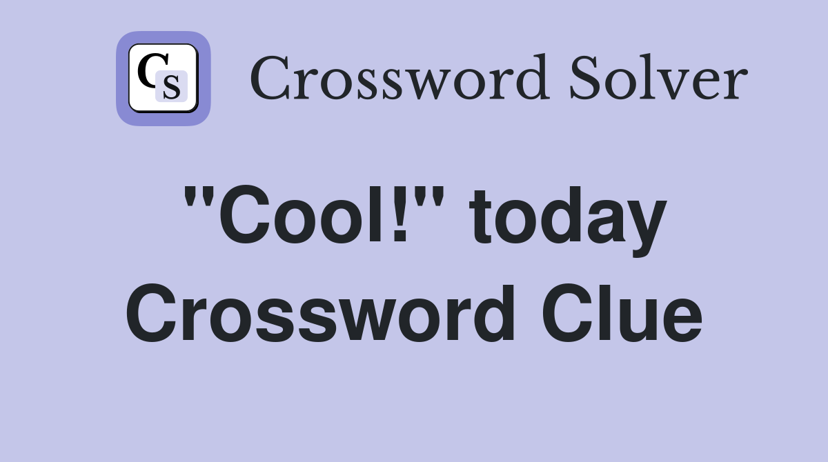 "Cool!" today Crossword Clue