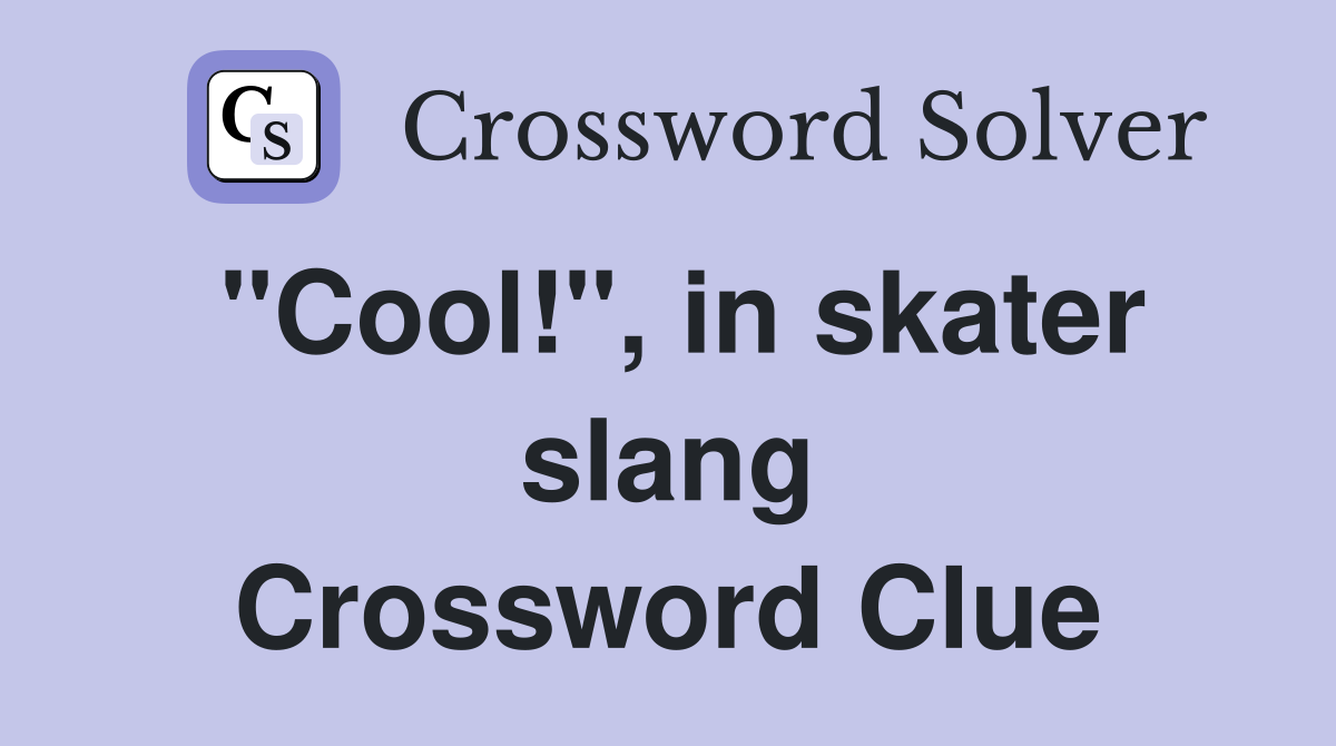"Cool!", in skater slang Crossword Clue