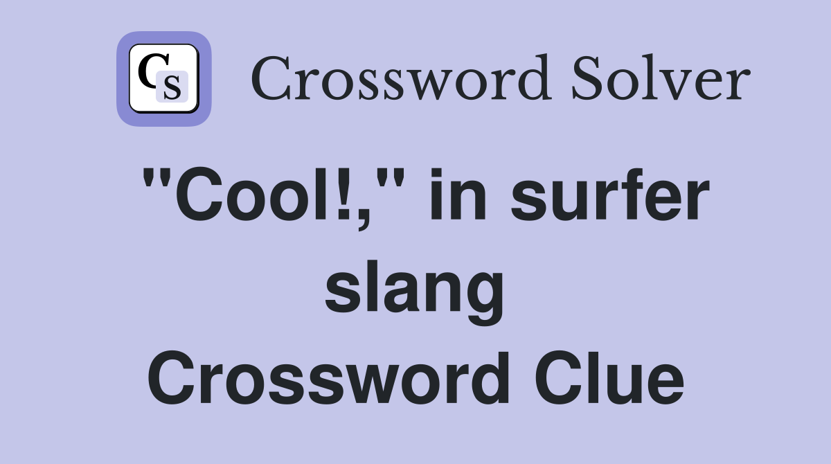 "Cool!," in surfer slang Crossword Clue