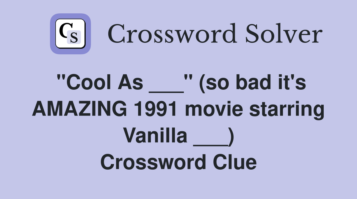 "Cool As ___" (so bad it's AMAZING 1991 movie starring Vanilla ___) Crossword Clue