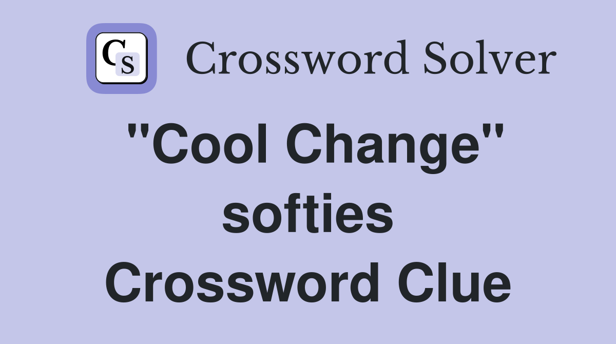 "Cool Change" softies Crossword Clue