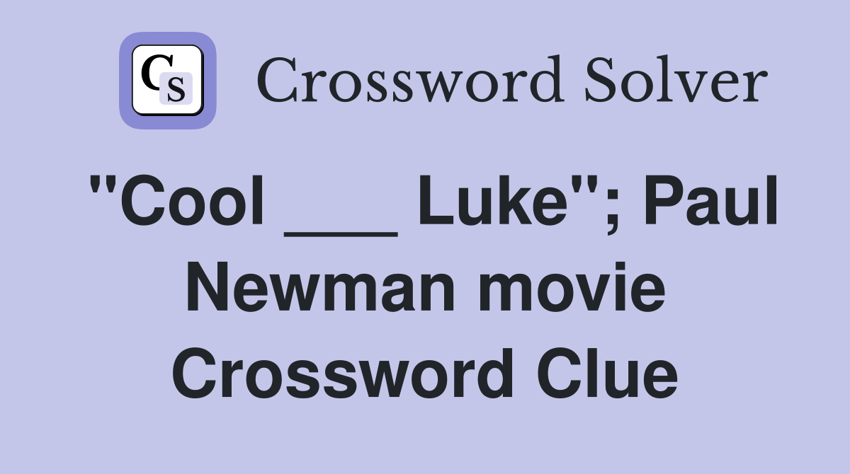 "Cool ___ Luke"; Paul Newman movie Crossword Clue