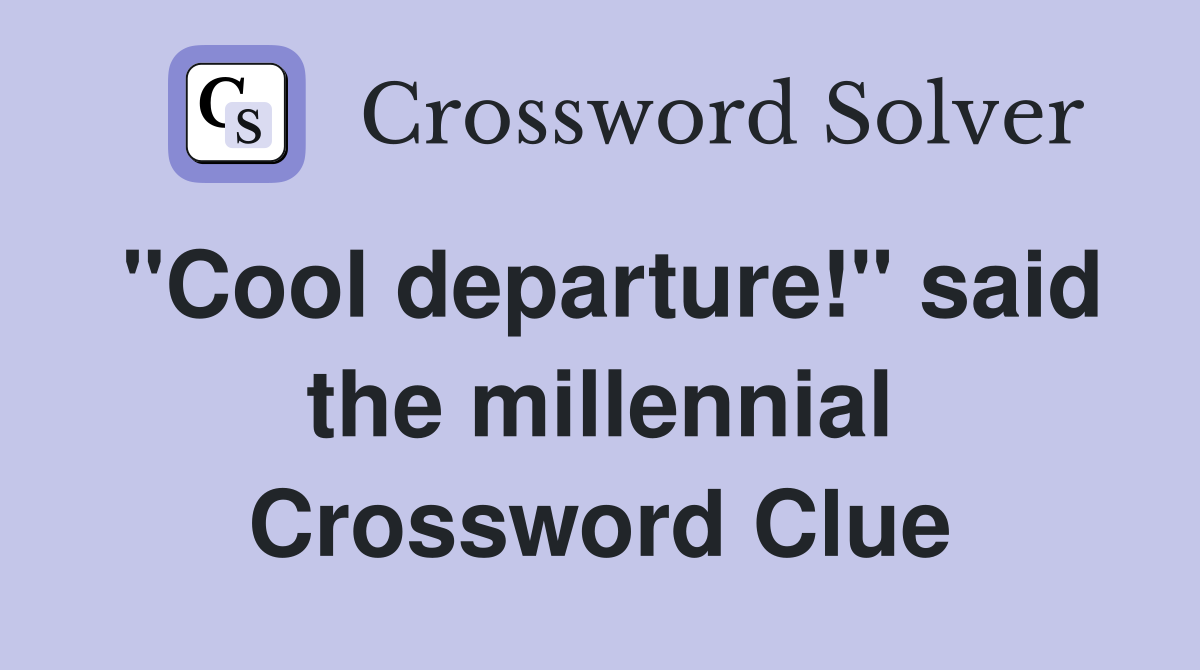 "Cool departure!" said the millennial Crossword Clue
