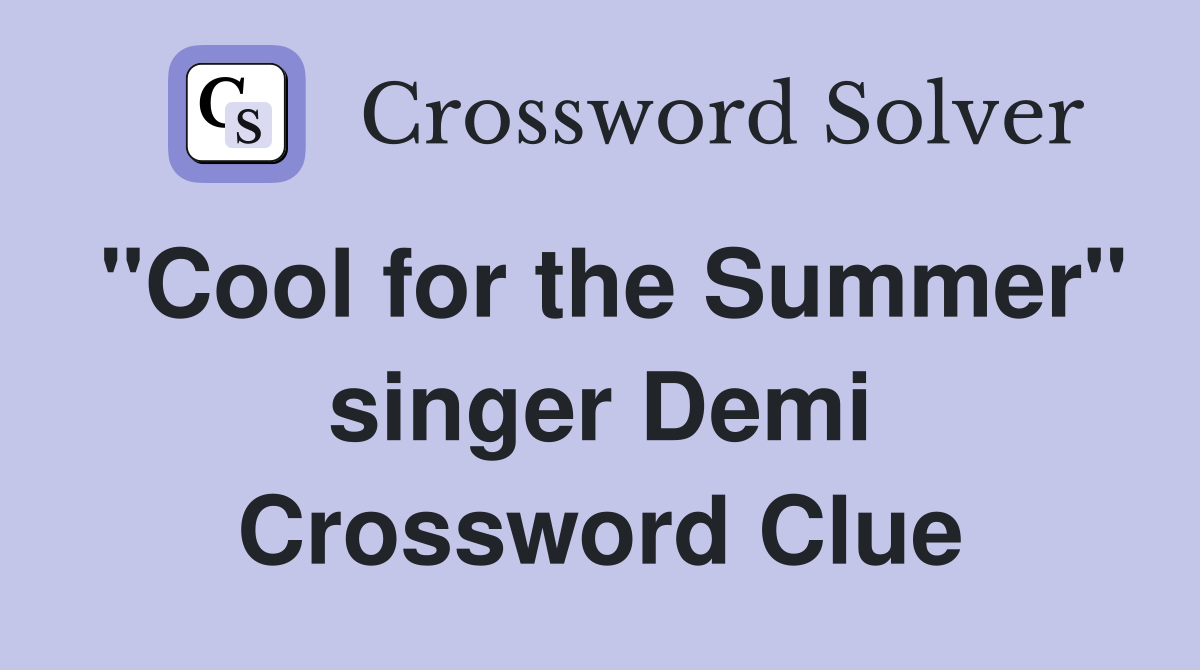 "Cool for the Summer" singer Demi Crossword Clue