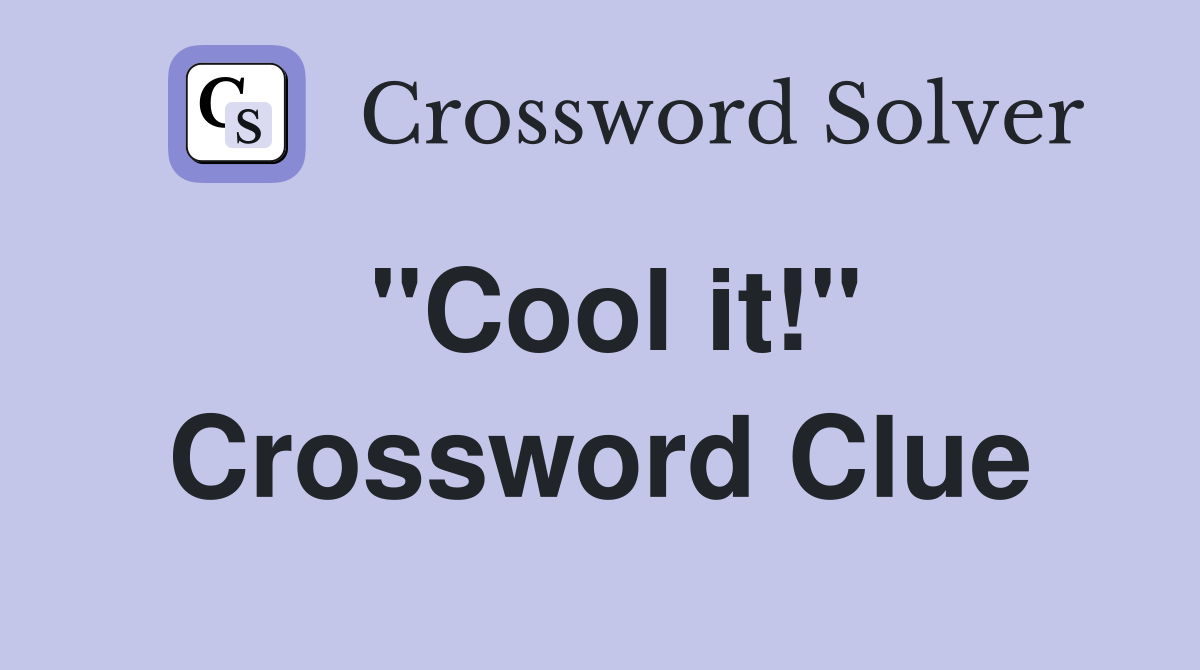 "Cool it!" Crossword Clue