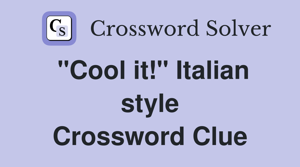 "Cool it!" Italian style Crossword Clue