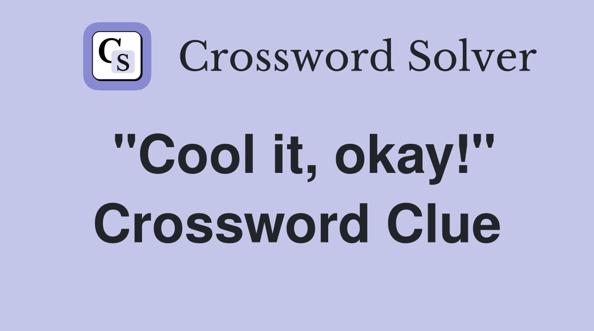 "Cool it, okay!" Crossword Clue