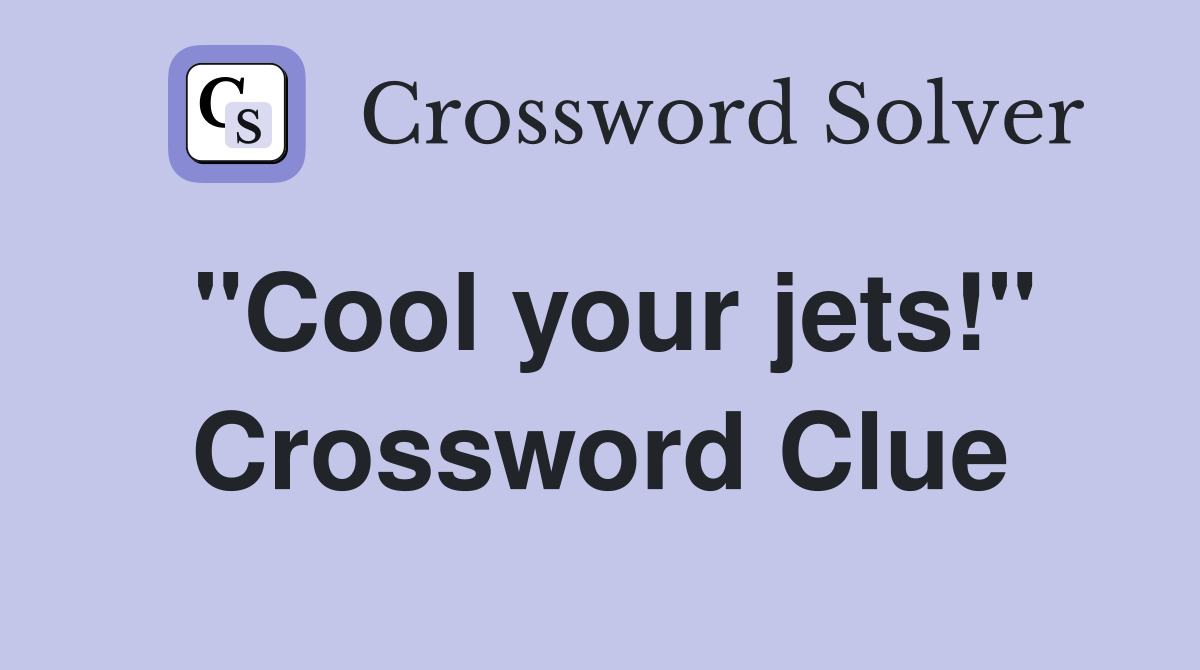 "Cool your jets!" Crossword Clue