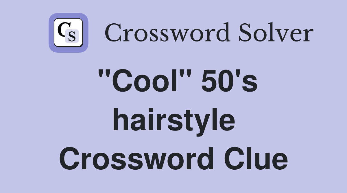 "Cool" 50's hairstyle Crossword Clue