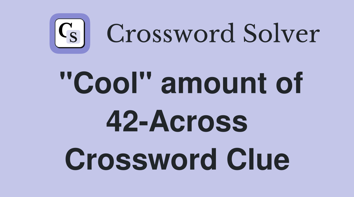 "Cool" amount of 42-Across Crossword Clue